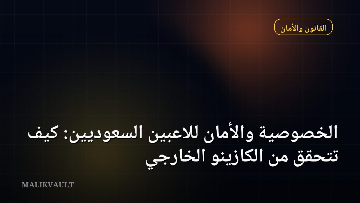 الخصوصية والأمان للاعبين السعوديين: كيف تتحقق من الكازينو الخارجي