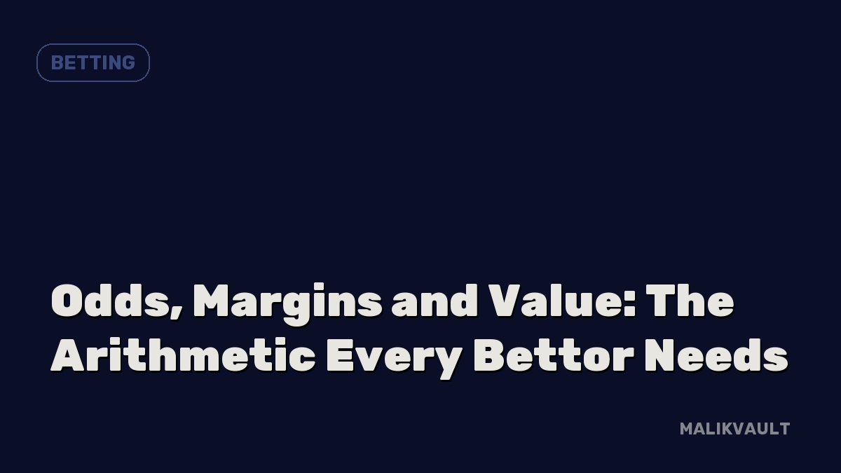 Odds, Margins and Value: The Arithmetic Every Bettor Needs