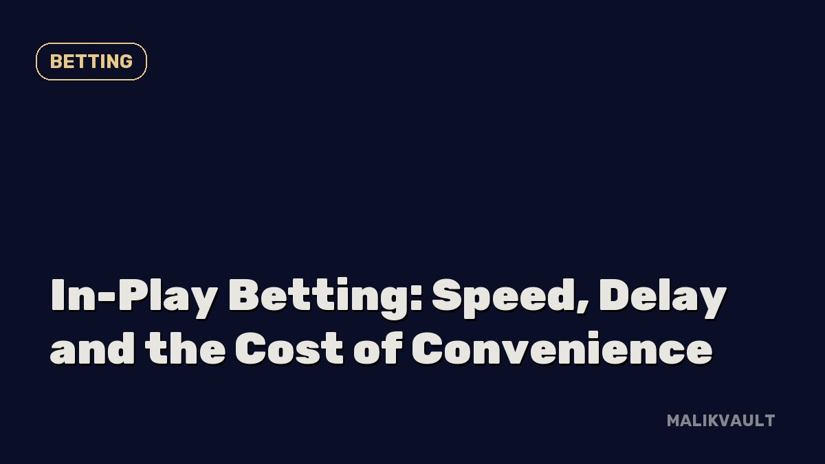 In-Play Betting: Speed, Delay and the Cost of Convenience